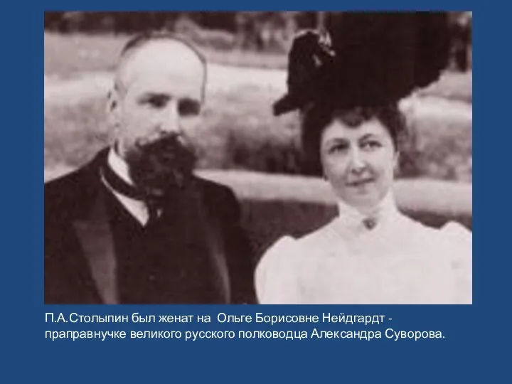 П.А.Столыпин был женат на Ольге Борисовне Нейдгардт - праправнучке великого русского полководца Александра Суворова.