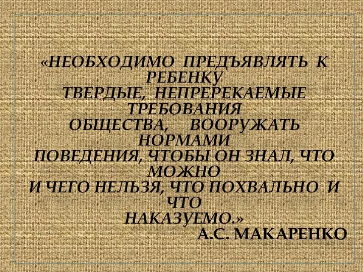 «Необходимо предъявлять к ребенку твердые, непререкаемые требования общества, вооружать нормами