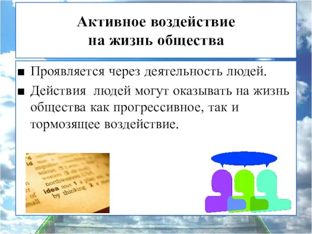 Активное воздействие на жизнь общества Проявляется через деятельность людей. Действия