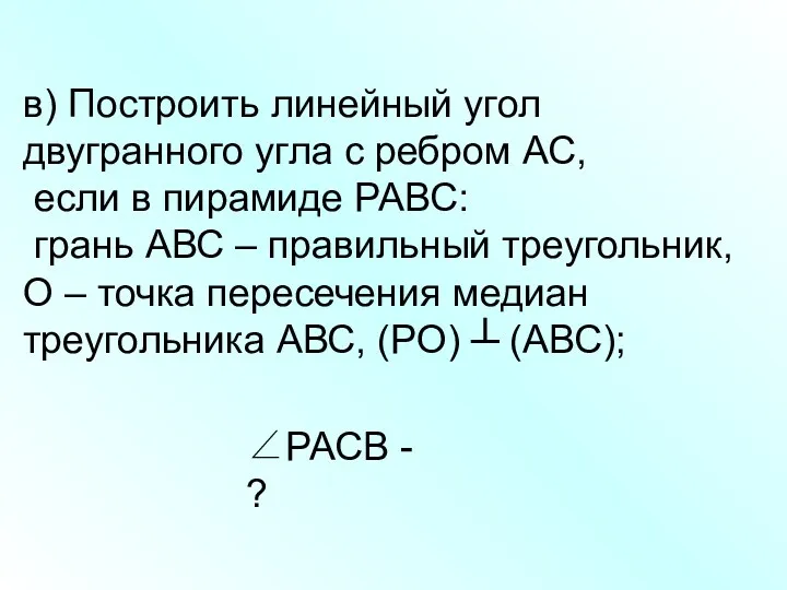 в) Построить линейный угол двугранного угла с ребром АС, если в пирамиде РАВС: