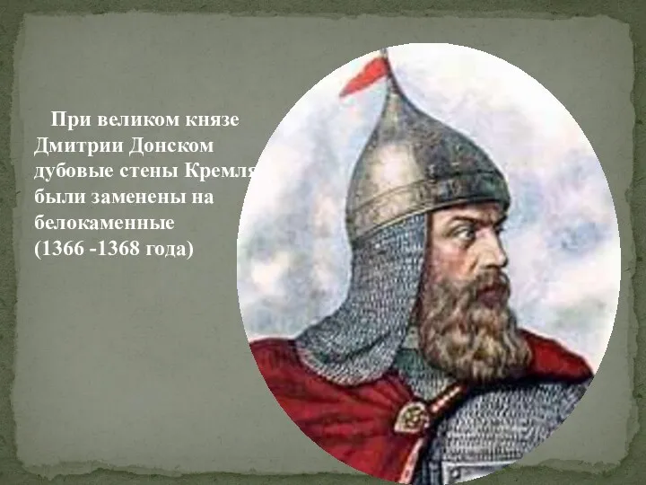 При великом князе Дмитрии Донском дубовые стены Кремля были заменены на белокаменные (1366 -1368 года)