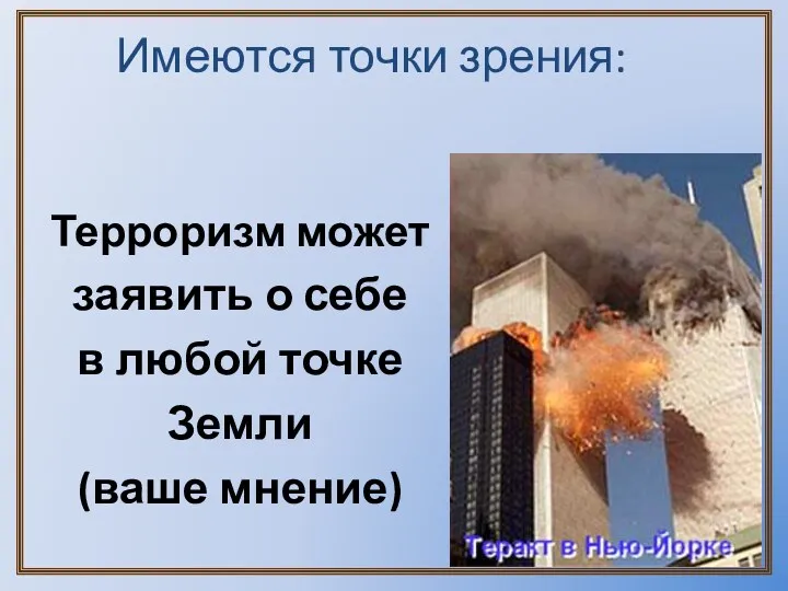 Терроризм может заявить о себе в любой точке Земли (ваше мнение) Имеются точки зрения: