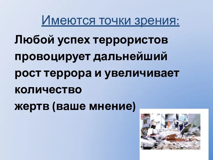 Любой успех террористов провоцирует дальнейший рост террора и увеличивает количество жертв (ваше мнение) Имеются точки зрения: