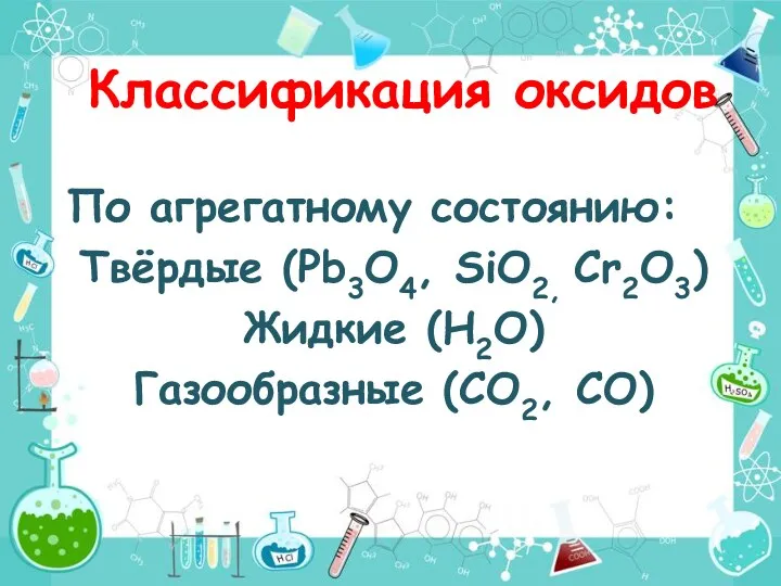 По агрегатному состоянию: Твёрдые (Pb3O4, SiO2, Cr2O3) Жидкие (Н2О) Газообразные (CO2, CO) Классификация оксидов