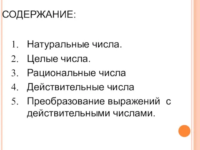 СОДЕРЖАНИЕ: Натуральные числа. Целые числа. Рациональные числа Действительные числа Преобразование выражений с действительными числами.