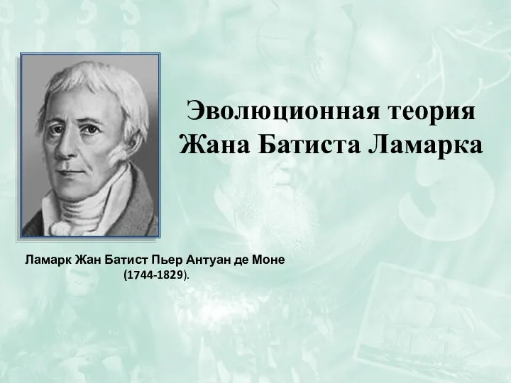 Эволюционная теория Жана Батиста Ламарка Ламарк Жан Батист Пьер Антуан де Моне (1744-1829).