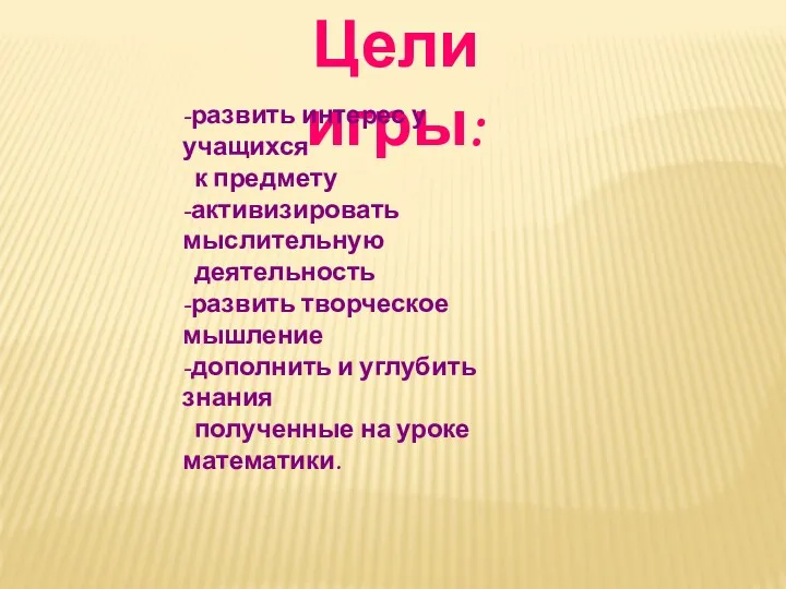 Цели игры: -развить интерес у учащихся к предмету -активизировать мыслительную