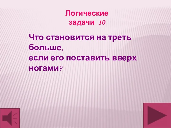 Логические задачи 10 Что становится на треть больше, если его поставить вверх ногами?