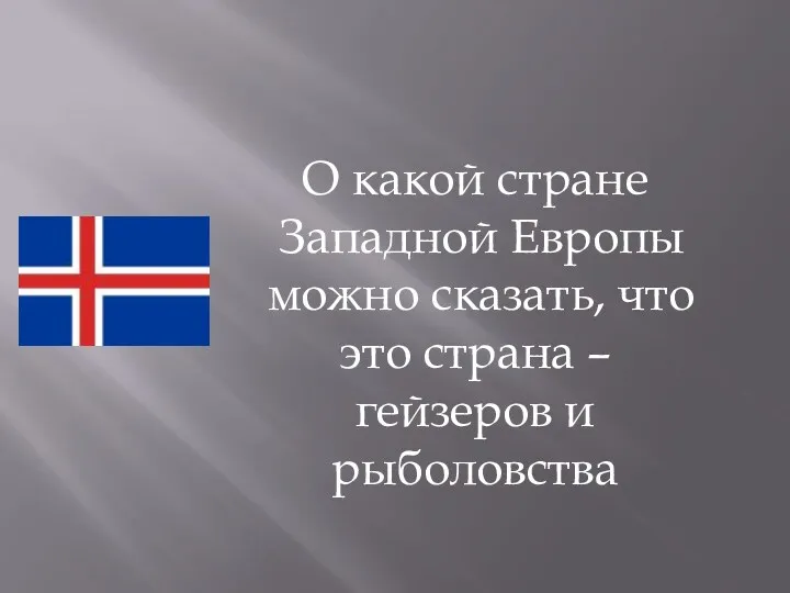 О какой стране Западной Европы можно сказать, что это страна – гейзеров и рыболовства