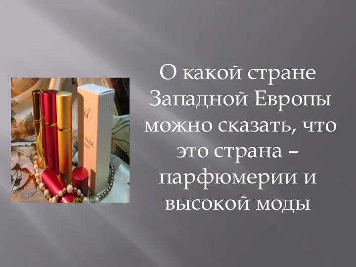 О какой стране Западной Европы можно сказать, что это страна – парфюмерии и высокой моды