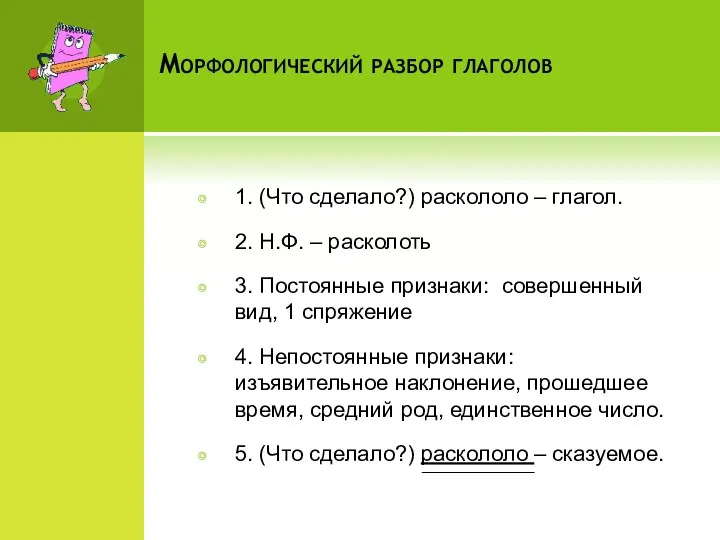 Морфологический разбор глаголов 1. (Что сделало?) раскололо – глагол. 2.