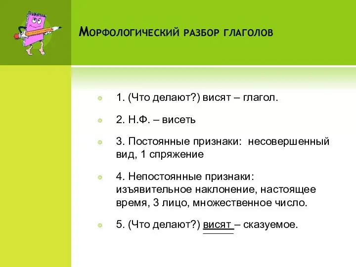 Морфологический разбор глаголов 1. (Что делают?) висят – глагол. 2.