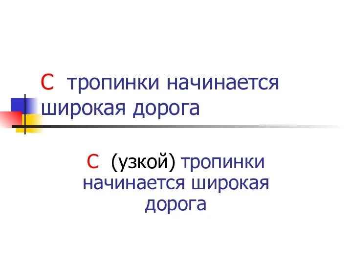 С тропинки начинается широкая дорога С (узкой) тропинки начинается широкая дорога