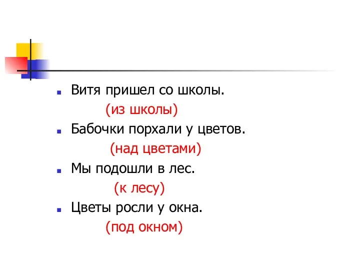 Витя пришел со школы. (из школы) Бабочки порхали у цветов.