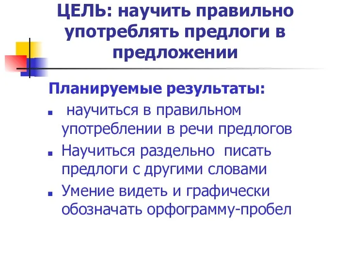 ЦЕЛЬ: научить правильно употреблять предлоги в предложении Планируемые результаты: научиться