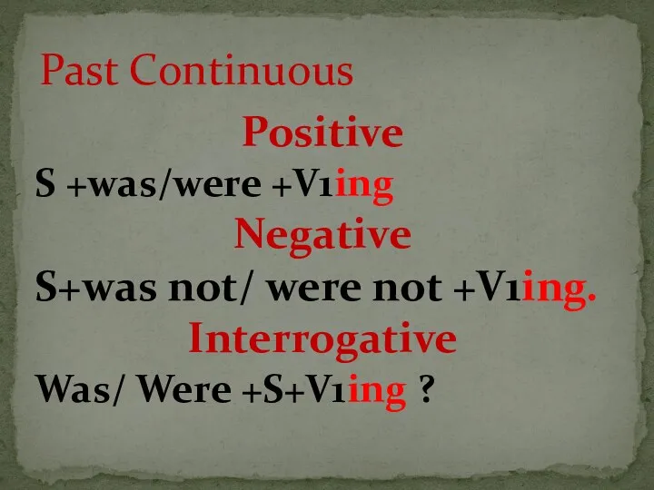 Positive S +was/were +V1ing Negative S+was not/ were not +V1ing.