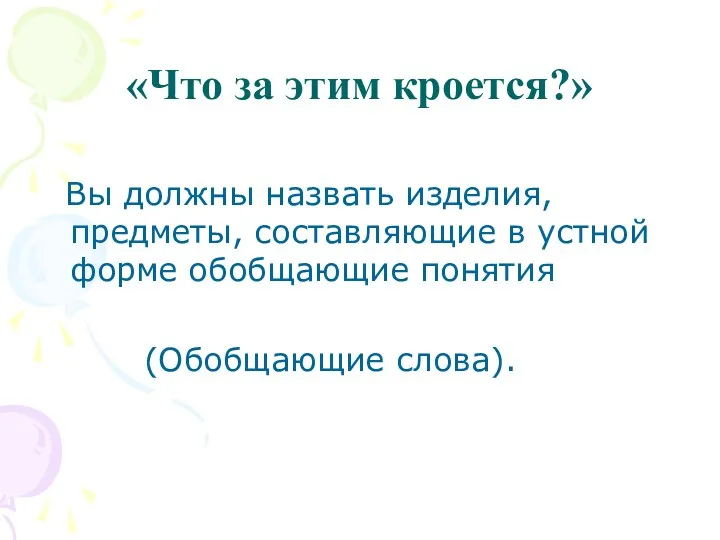 Вы должны назвать изделия, предметы, составляющие в устной форме обобщающие