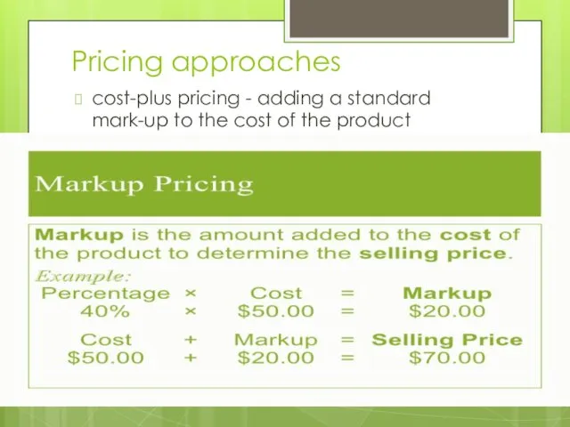 Pricing approaches cost-plus pricing - adding a standard mark-up to the cost of the product