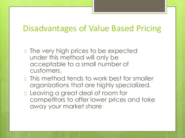 Disadvantages of Value Based Pricing The very high prices to