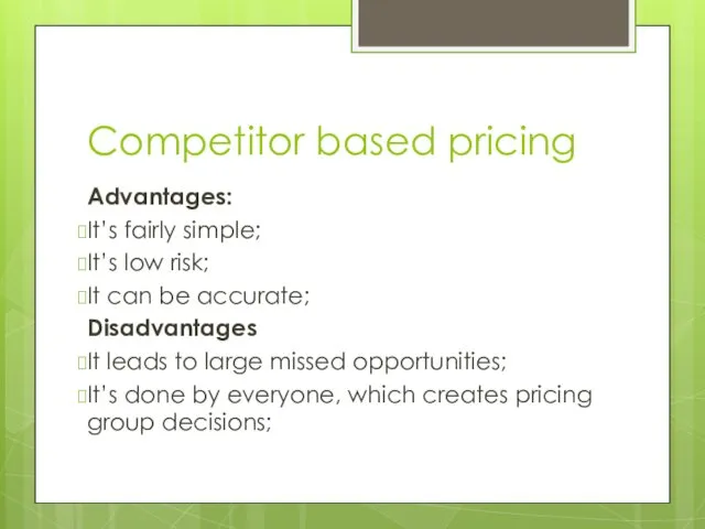 Competitor based pricing Advantages: It’s fairly simple; It’s low risk;