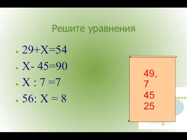 Решите уравнения 29+Х=54 Х- 45=90 Х : 7 =7 56: Х = 8