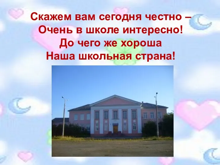 Скажем вам сегодня честно – Очень в школе интересно! До чего же хороша Наша школьная страна!