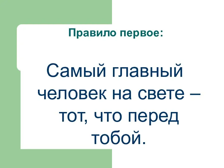 Правило первое: Самый главный человек на свете – тот, что перед тобой.