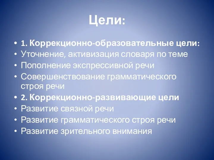 Цели: 1. Коррекционно-образовательные цели: Уточнение, активизация словаря по теме Пополнение экспрессивной речи Совершенствование