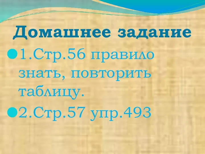 Домашнее задание 1.Стр.56 правило знать, повторить таблицу. 2.Стр.57 упр.493