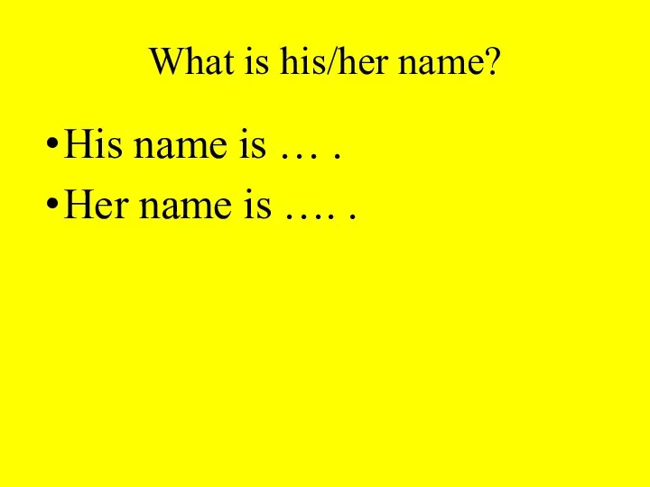 What is his/her name? His name is … . Her name is …. .