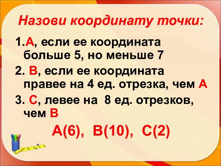 Назови координату точки: 1.А, если ее координата больше 5, но