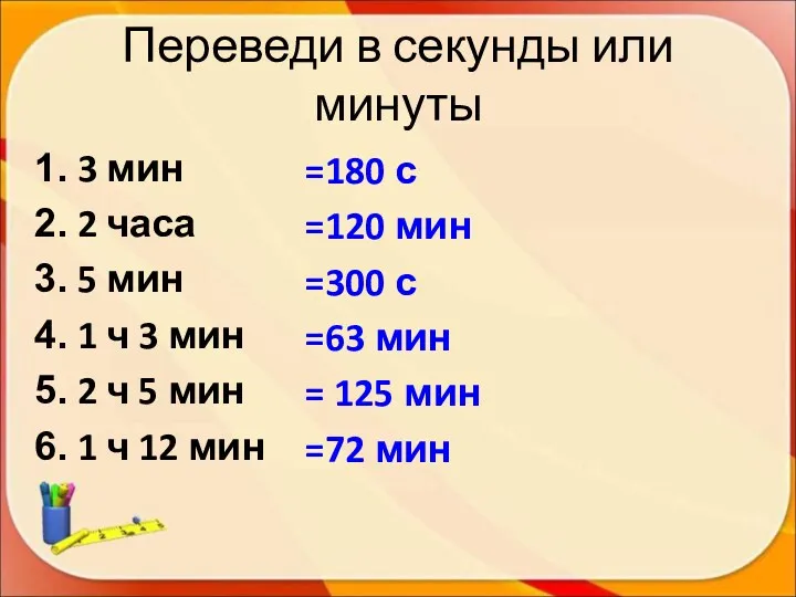 Переведи в секунды или минуты 3 мин 2 часа 5