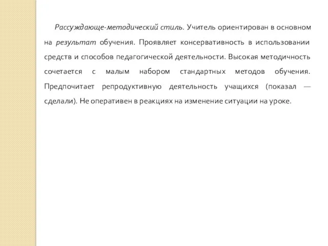 Рассуждающе-методический стиль. Учитель ориентирован в основном на результат обучения. Проявляет