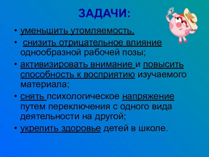 ЗАДАЧИ: уменьшить утомляемость, снизить отрицательное влияние однообразной рабочей позы; активизировать