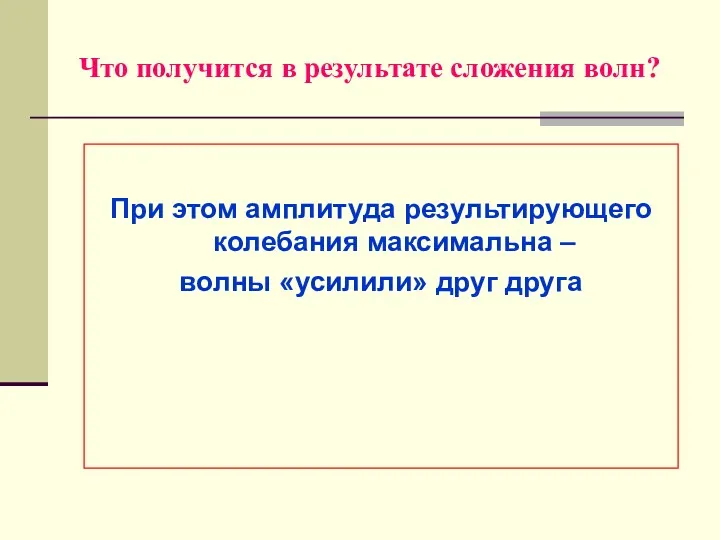 Что получится в результате сложения волн? При этом амплитуда результирующего колебания максимальна –