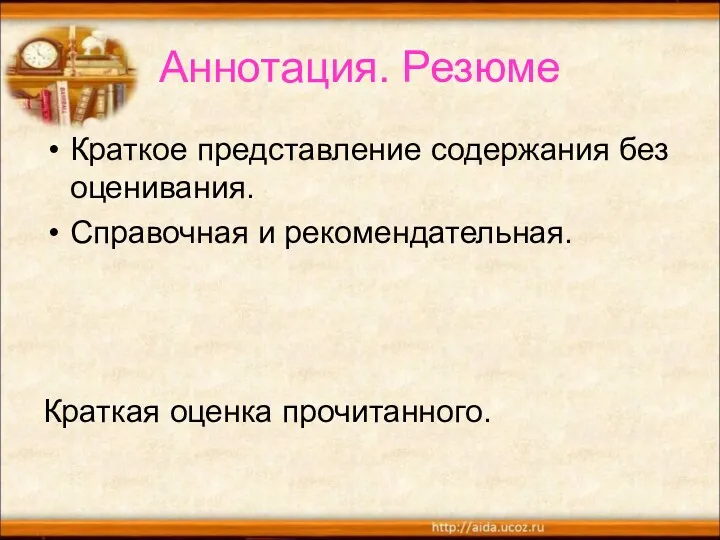 Аннотация. Резюме Краткое представление содержания без оценивания. Справочная и рекомендательная. Краткая оценка прочитанного.