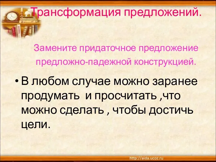 Трансформация предложений. Замените придаточное предложение предложно-падежной конструкцией. В любом случае