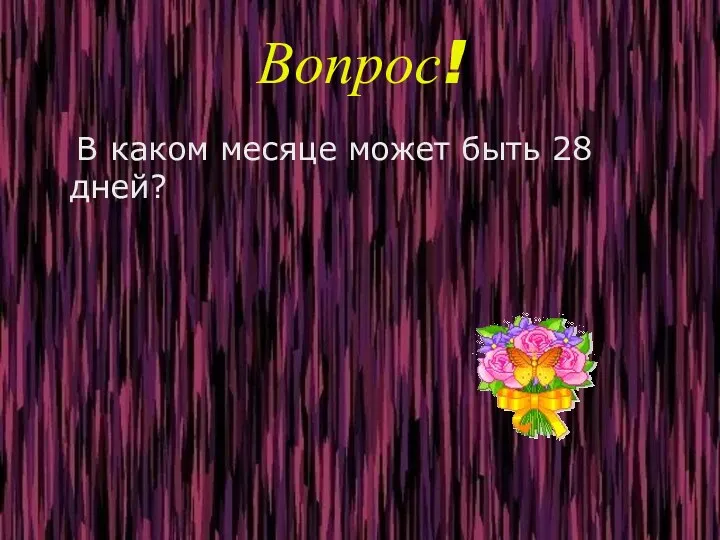 Вопрос! В каком месяце может быть 28 дней?