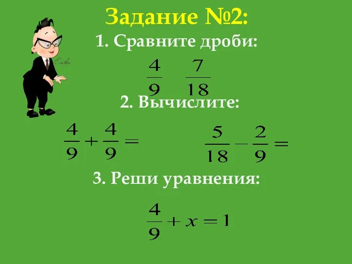 Задание №2: 1. Сравните дроби: 2. Вычислите: 3. Реши уравнения: