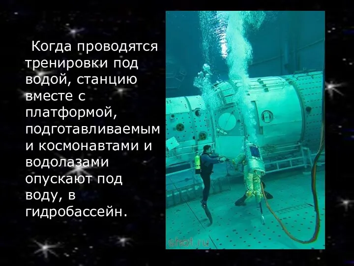 Когда проводятся тренировки под водой, станцию вместе с платформой, подготавливаемыми космонавтами и водолазами
