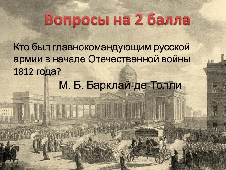 Кто был главнокомандующим русской армии в начале Отечественной войны 1812 года? М. Б. Барклай-де-Толли