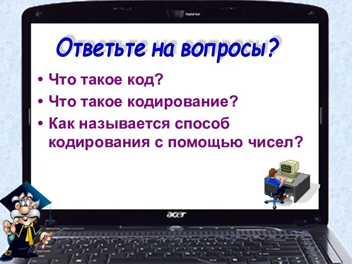 Что такое код? Что такое кодирование? Как называется способ кодирования с помощью чисел? Ответьте на вопросы?