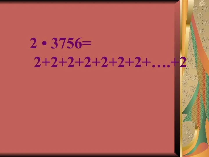 2 • 3756= 2+2+2+2+2+2+2+….+2