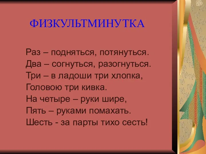 ФИЗКУЛЬТМИНУТКА Раз – подняться, потянуться. Два – согнуться, разогнуться. Три