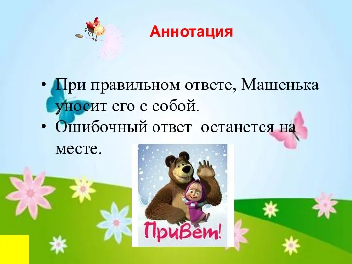 ё При правильном ответе, Машенька уносит его с собой. Ошибочный ответ останется на месте.