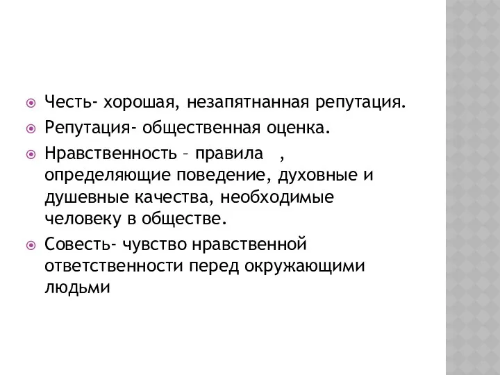 Честь- хорошая, незапятнанная репутация. Репутация- общественная оценка. Нравственность – правила