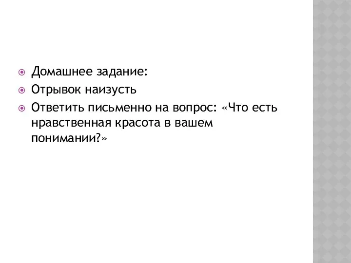 Домашнее задание: Отрывок наизусть Ответить письменно на вопрос: «Что есть нравственная красота в вашем понимании?»