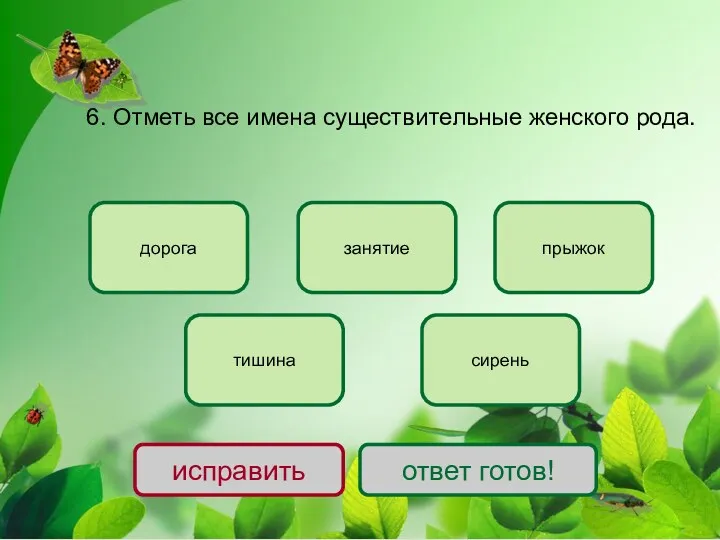 6. Отметь все имена существительные женского рода. сирень тишина дорога занятие прыжок исправить ответ готов!