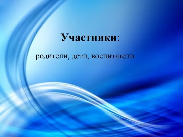 Участники: родители, дети, воспитатели.