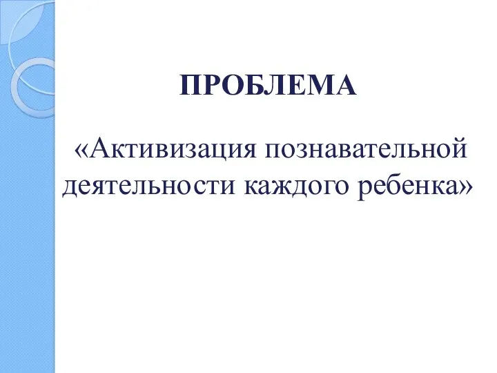 ПРОБЛЕМА «Активизация познавательной деятельности каждого ребенка»